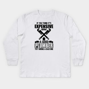 Plumber - If you think it's expensive hiring a good plumber try hiring a bad one Kids Long Sleeve T-Shirt